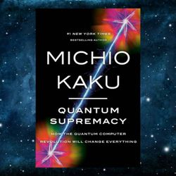 quantum supremacy: how the quantum computer revolution will change everything – may 2, 2023 by michio kaku (author)