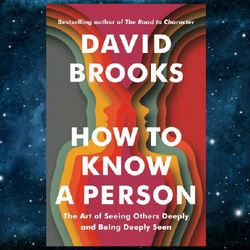 how to know a person: the art of seeing others deeply and being deeply seen by david brooks