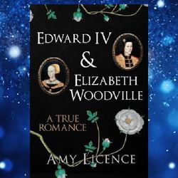 brief summary of book: edward iv and elizabeth woodville: a true romance by amy licence