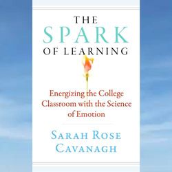 the spark of learning: energizing the college classroom with the science of emotion (teaching and learning in higher edu