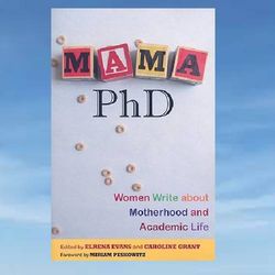 mama, phd: women write about motherhood and academic life by elrena evans