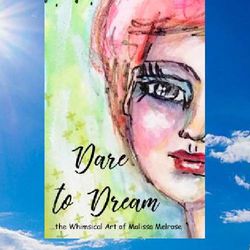 dare to dream the whimsica art of malissa melrose by malissa melrosex