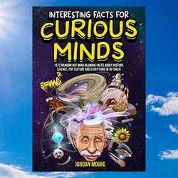 interesting facts for curious minds: 1572 random but mind-blowing facts about history, science, pop culture and everythi