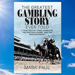 the greatest gambling story ever told: a true tale of three gamblers, the kentucky derby, and the mexican cartel by mark