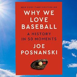 why we love baseball: a history in 50 moments by joe posnanski