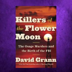 killers of the flower moon: the osage murders and the birth of the fbi by david grann