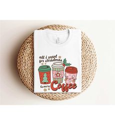 christmas coffee shirt, all i want for christmas is more coffee shirt, coffee lover christmas gift, christmas latte shir