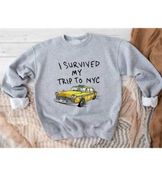 i survived my trip to nyc sweatshirt, yellow taxi sweatshirt, meme gift, funny sweatshirts, new york city sweatshirt, me