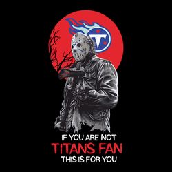 jason voorhees if you are not tennessee titans nfl svg, football team svg, nfl team svg, sport svg, digital download