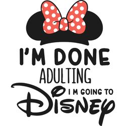 i'm done adulting i'm going to disney svg, minnie svg, disney mickey svg, instant download