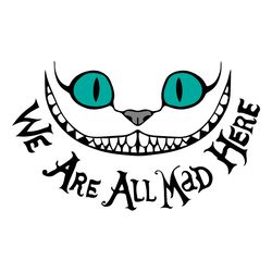 we're all mad here svg, alice in wonderland svg, wonderland svg, princess svg, disney svg, cheshire cat svg, cut file