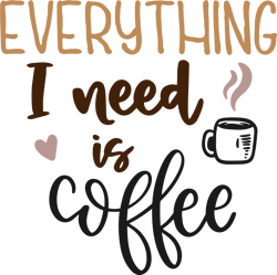 everything i need is coffee svg, starbucks coffee svg, starbucks svg, starbucks wrap svg, starbucks, instant downloadc