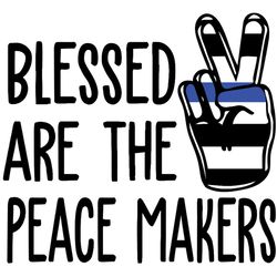 blessed are the peace makers svg, police svg, police thin blue line svg, digital download