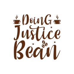doing justice bean svg, coffe svg, coffee quote svg, coffee logo svg, digital download