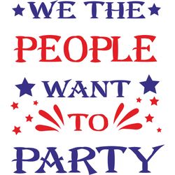 we the people want to party svg, 4th of july svg, happy 4th of july svg file, independence day svg, digital download