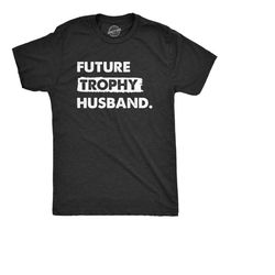 future trophy husband, new husband shirts, funny men's