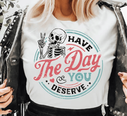 have the day you deserve svg, peace sign skeleton svg, funny karma svg, snarky svg, funny skeleton svg