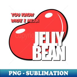 you know what i mean jelly bean - trendy sublimation digital download