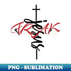 jesus freak - exclusive sublimation digital file