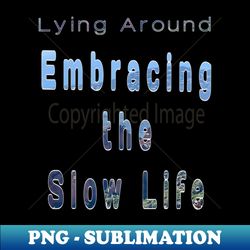 embracing the slow life - high-resolution png sublimation file