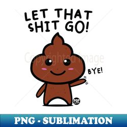 let shit go - creative sublimation png download