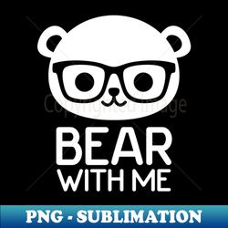 bear with me - trendy sublimation digital download