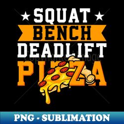 squat bench deadlift pizza - exclusive sublimation digital file