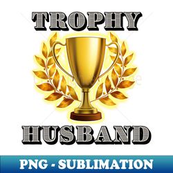 trophy husband - high-quality png sublimation download