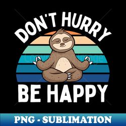 cute sloth yoga relaxing lazy sloth dont hurry be happy cool - aesthetic sublimation digital file
