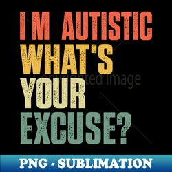 sarcastic autism tee i'm autistic what's your excuse retro - aesthetic sublimation digital file