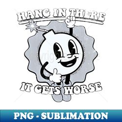 hang-in-there-it-gets-worse - professional sublimation digital download