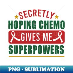 secretly hoping chemo gives me superpowers funny cancer - vintage sublimation png download