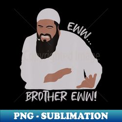 eww brother eww what's that brother - special edition sublimation png file