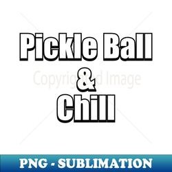 pickle ball u0026 chill - decorative sublimation png file