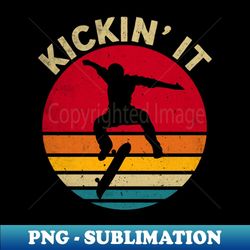 kicking' it skateboard lover funny - exclusive sublimation digital file