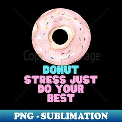 donut stress just do your best - stylish sublimation digital download