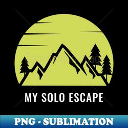 my solo escape, solo traveling, solo adventure - special edition sublimation png file