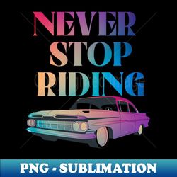 never stop riding - premium png sublimation file