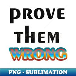 prove them wrong - high-quality png sublimation download