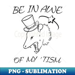 be in awe of my 'tism - vintage sublimation png download