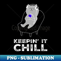 funny sarcastic cat keepin' it chill fun cute saying - unique sublimation png download