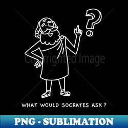 What Would Socrates Ask - White Cartoon - Bottom Text - PNG Transparent Sublimation File - Unleash Your Inner Rebellion