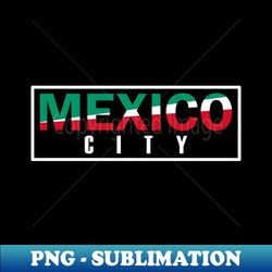 mexico city - mexican flag colors - instant png sublimation download - perfect for sublimation art