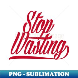 stop waiting - digital sublimation download file - bold & eye-catching