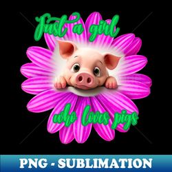 Just a girl who loves pigs - Modern Sublimation PNG File - Revolutionize Your Designs