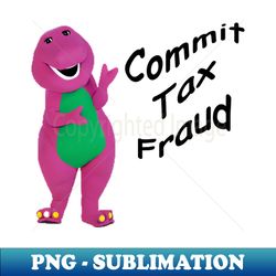 commit tax fraud - artistic sublimation digital file - bring your designs to life