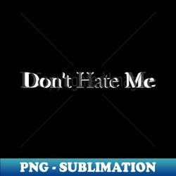 dont hate me - png transparent sublimation file - defying the norms