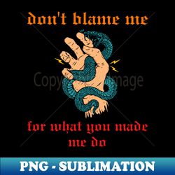 dont blame me for what you made me do - artistic sublimation digital file - spice up your sublimation projects