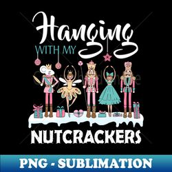 hanging with my nutcrackers christmas nutcracker ballet - unique sublimation png download - unleash your inner rebellion