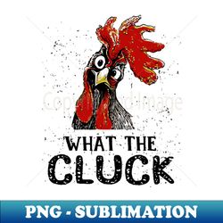 what the cluck - modern sublimation png file - perfect for sublimation art